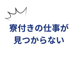 寮付きの仕事が見つからない